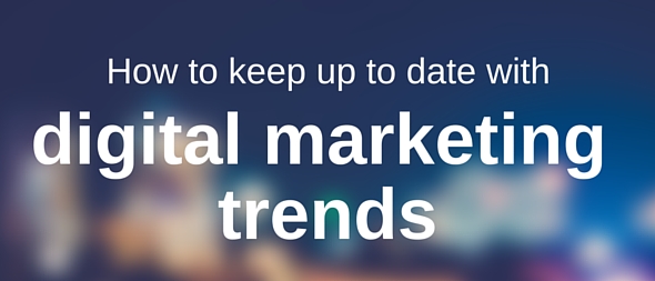 How to keep up to date with digital marketing trends