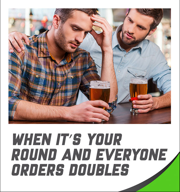 Depressed man, when it's your round and everyone orders double!