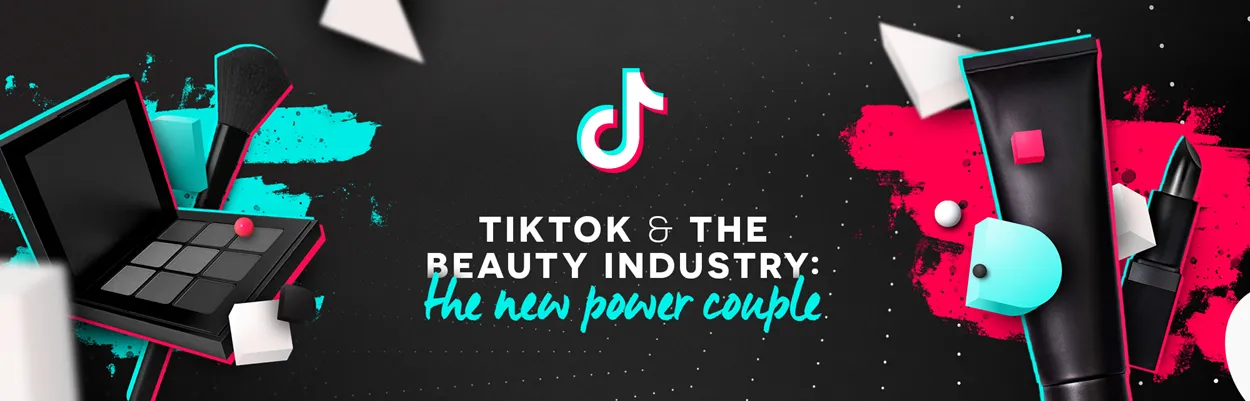 TikTok & The Beauty Industry - The New Power Couple